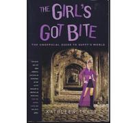 The Girl's Got Bite: The Unofficial Guide to Buffy's World (Buffy the Vampire Slayer Series)