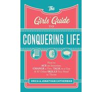 The Girls` Guide to Conquering Life How to Ace an Interview, Change a Tire, Talk