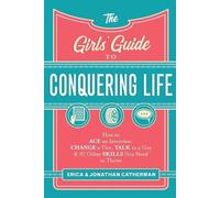 The Girls` Guide to Conquering Life How to Ace an Interview, Change a Tire, Talk