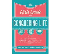 Girls' Guide to Conquering Life: How to Ace an Interview, Change a Tire, Talk to a Guy, and 97 Other Skills You Need to Thrive