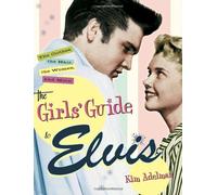 The Girls' Guide to Elvis: The Clothes, the Hair, the Women, and More