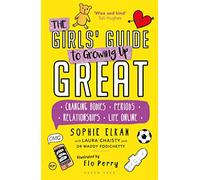 The Girls' Guide to Growing Up Great : Changing Bodies, Periods, Relationships, Life Online