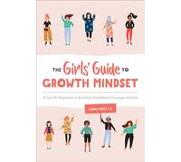The Girls' Guide to Growth Mindset: A Can-Do Approach to Building Confidence, Courage, and Grit