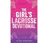 The Girl's Lacrosse Devotional: A 40 Day Christian Devotional for Girls Who Play Lacrosse, Packed with Inspiring Bible Verses, Powerful Stories, ... and Growing Closer to Jesus Christ For Women