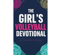 The Girl's Volleyball Devotional: A 40 Day Christian Volleyball Devotional for Teen Girls and Young Women with Inspiring Daily Bible Verses, ... Motivational Stories for Volleyball Players