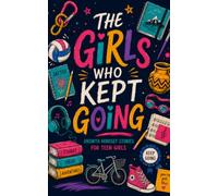 The Girls Who Kept Going: Growth Mindset Stories for Teen Girls