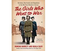 THE GIRLS WHO WENT TO WAR: Heroism, heartache and happiness in the wartime women’s forces