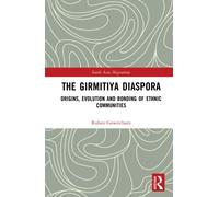 The Girmitiya Diaspora: Origins, Evolution and Bonding of Ethnic Communities (South Asia Migrations)