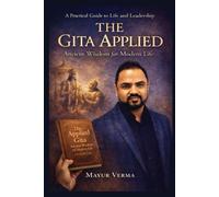 The Gita Applied: Ancient Wisdom for Modern Life - Practical Lessons for Leadership, Work, and Inner Balance