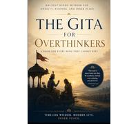 THE GITA FOR OVERTHINKERS: Ancient Hindu Wisdom for Anxiety, Purpose, and Inner Peace