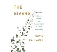 The Givers: Wealth, Power, and Philanthropy in a New Gilded Age