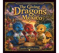 The Giving Dragons Of Mexico: A Bilingual Adventure About Giving and Love (Little Lightworkers Academy Series)