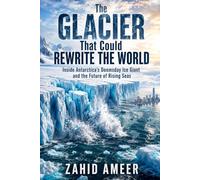 The Glacier That Could Rewrite the World: Inside Antarctica’s Doomsday Ice Giant and the Future of Rising Seas