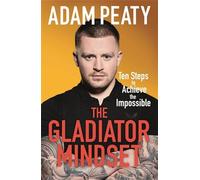 The Gladiator Mindset: Push Your Limits. Overcome Challenges. Achieve Your Goals.