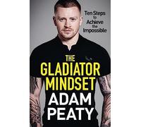 The Gladiator Mindset: Push Your Limits. Overcome Challenges. Achieve Your Goals.