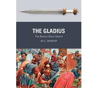 The Gladius: The Roman Short Sword: 51 (Weapon)