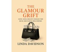 The Glamour Grift: How Anna Delvey Fooled the Rich and Faked Her Empire