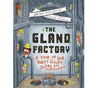 The Gland Factory: A Tour of Your Body’s Goops, Juices, and Hormones