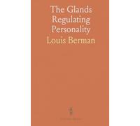 The Glands Regulating Personality: A Study of the Glands of Internal Secretion in Relation to the Types of Human Nature