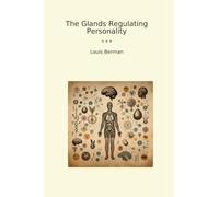 The Glands Regulating Personality (Classic Books)