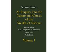 The Glasgow Edition of the Works and Correspondence of Adam Smith: An Inquiry Into the Nature and Causes of the Wealth of Nations Volume 1 Volume 1 (Glasgow Edition of the Works of Adam Smith)