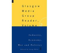 The Glasgow Media Group Reader, Vol. II: Industry, Economy, War and Politics: 2 (Communication and Society)