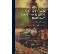 The Glasgow & South-western Railway: Its Origin, Progress, & Present Position