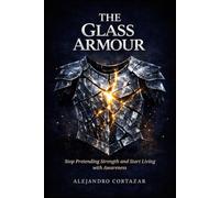 The Glass Armour: Stop Pretending Strength and Start Living with Awareness
