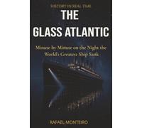 The Glass Atlantic: Minute by Minute on the Night the World's Greatest Ship Sank (History in Real Time)