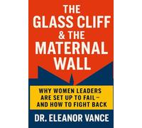 THE GLASS CLIFF & THE MATERNAL WALL: WHY WOMEN LEADERS ARE SET UP TO FAIL - AND HOW TO FIGHT BACK