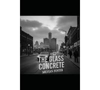 THE GLASS CONCRETE: In a city built on engines, some men are born to break.