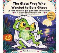 The Glass Frog Who Wanted to Be a Ghost - La rana de cristal que quería ser un fantasma: A Bilingual Halloween Picture Book in English and Spanish ... English-Spanish SEL Books for Toddlers)