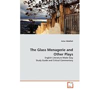 The Glass Menagerie and Other Plays: English Literature Made Easy Study Guide and Critical Commentary