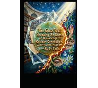 The Glass Wall: Breaking the Curse of Knowledge to Reclaim Connection, Clarity, and Wisdom (Hard Life Problems Worth Solving)