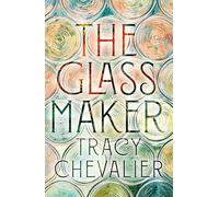 The Glassmaker: A spellbinding new novel set in Venice, from the acclaimed author of GIRL WITH A PEARL EARRING