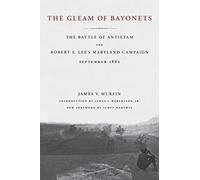 The Gleam of Bayonets: The Battle of Antietam and Robert E. Lee's Maryland Campaign, September 1862