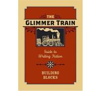 The Glimmer Train Guide to Writing Fiction: Volume 1: Building Blocks