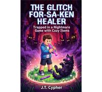 THE GLITCH FOR-SA-KEN HEALER: Trapped in a Nightmare Game with Cozy Items (An Epic LitRPG Adventure for Kids and Tweens)