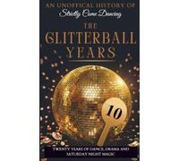 The Glitterball Years: The Unofficial History of Strictly Come Dancing