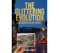 The Glittering Evolution: A Chronicle Of Hollywood From Sleepy Teetotal Enclave To Tinseltown