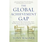 The Global Achievement Gap: Why Even Our Best Schools Don't Teach the New Survival Skills Our Children Need and What We Can Do About It