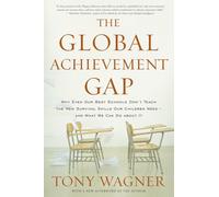 The Global Achievement Gap: Why Even Our Best Schools Don't Teach the New Survival Skills Our Children Need - And What We Can Do About it