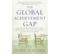 The Global Achievement Gap: Why Even Our Best Schools Don't Teach the New Survival Skills Our Children Need and What We Can Do About It