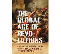 The Global Age of Revolutions: A History from 1650 to Today (The Revolutionary Age)