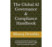 The Global AI Governance & Compliance Handbook: A Practical Guide for Businesses, Professionals, Accountants, Legal Teams & Corporate Leaders