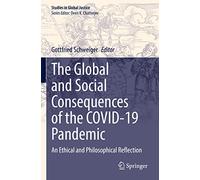 The Global and Social Consequences of the COVID-19 Pandemic: An Ethical and Philosophical Reflection: 1212 (Studies in Global Justice, 22)