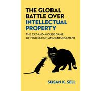 The Global Battle Over Intellectual Property : The Cat-and-Mouse Game of Protection and Enforcement