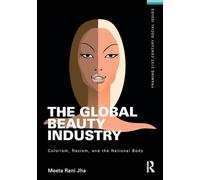 The Global Beauty Industry: Colorism, Racism, and the National Body (Framing 21st Century Social Issues)