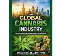 The Global Cannabis Industry: Cultivation, Commerce, Investment & Global Trends (The Green Wealth Series)