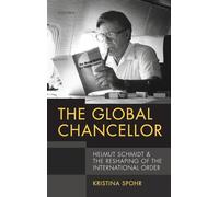 The Global Chancellor: Helmut Schmidt and the Reshaping of the International Order